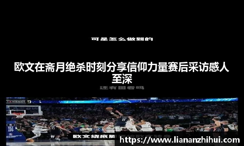 欧文在斋月绝杀时刻分享信仰力量赛后采访感人至深