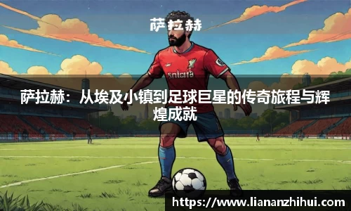 萨拉赫：从埃及小镇到足球巨星的传奇旅程与辉煌成就