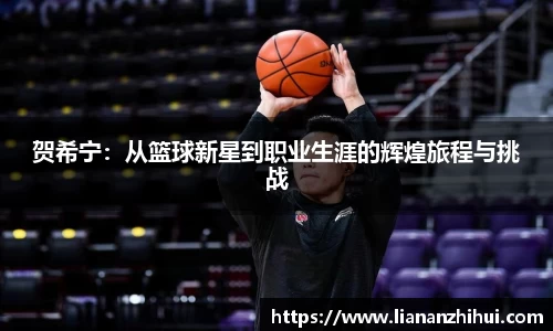 贺希宁：从篮球新星到职业生涯的辉煌旅程与挑战